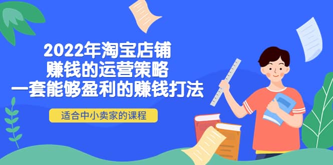 2022年淘宝店铺赚钱的运营策略：一套能够盈利的赚钱打法，适合中小卖家网创吧-网创项目资源站-副业项目-创业项目-搞钱项目八百网赚