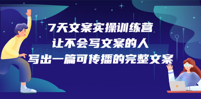7天文案实操训练营第17期，让不会写文案的人，写出一篇可传播的完整文案网创吧-网创项目资源站-副业项目-创业项目-搞钱项目八百网赚