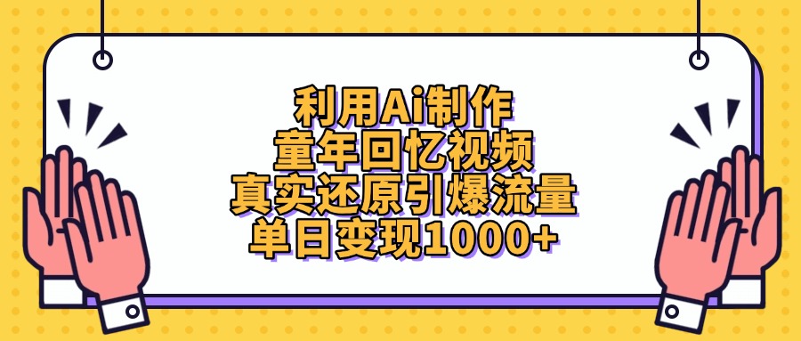 利用Ai制作童年回忆视频，真实还原引爆流量，单日变现1000+网创吧-网创项目资源站-副业项目-创业项目-搞钱项目八百网赚