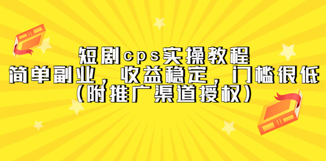 短剧cps实操教程，简单副业，收益稳定，门槛很低（附推广渠道授权）网创吧-网创项目资源站-副业项目-创业项目-搞钱项目八百网赚