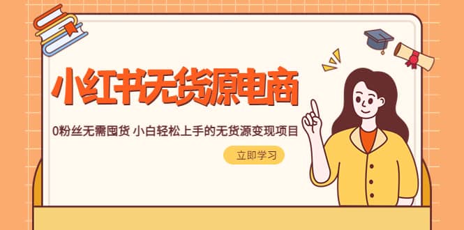2023小红书·无货源电商1.0，0粉丝无需囤货 小白轻松上手的无货源变现项目网创吧-网创项目资源站-副业项目-创业项目-搞钱项目八百网赚