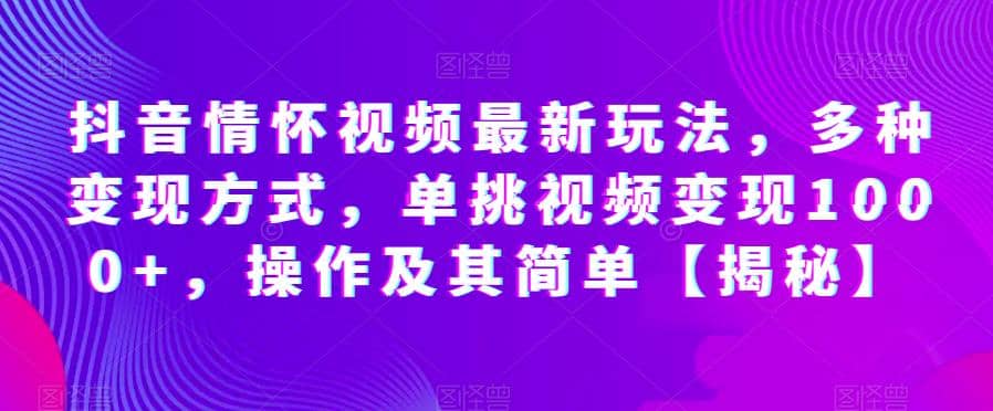 抖音情怀视频最新玩法，多种变现方式，单挑视频变现1000+，操作及其简单【揭秘】网创吧-网创项目资源站-副业项目-创业项目-搞钱项目八百网赚