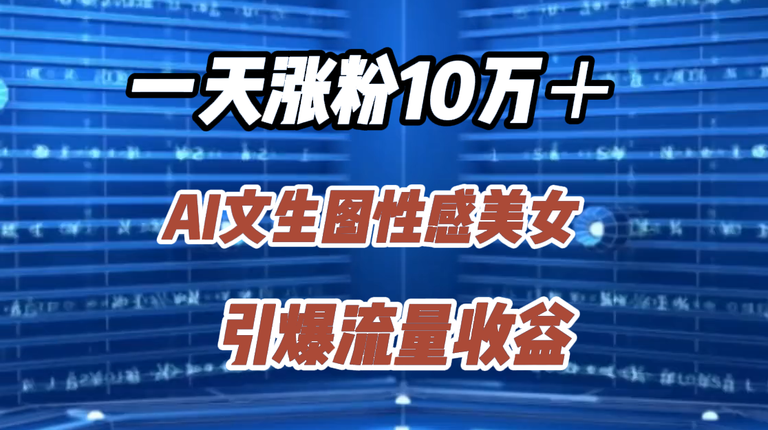 一天涨粉10万＋，AI文生图性感美女，引爆流量收益网创吧-网创项目资源站-副业项目-创业项目-搞钱项目八百网赚