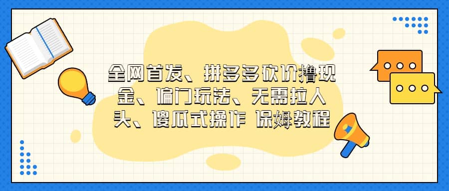 全网首发，拼多多砍价撸现金，偏门玩法，无需拉人头，傻瓜式操作  保姆教程网创吧-网创项目资源站-副业项目-创业项目-搞钱项目八百网赚