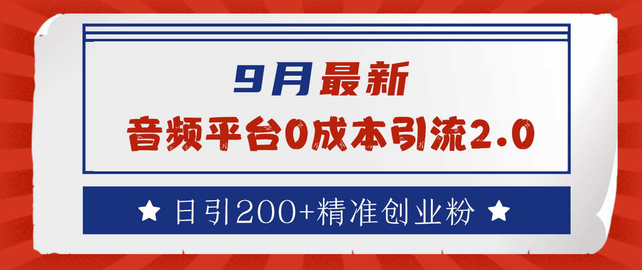 9月最新：音频平台0成本引流，日引流300+精准创业粉网创吧-网创项目资源站-副业项目-创业项目-搞钱项目八百网赚