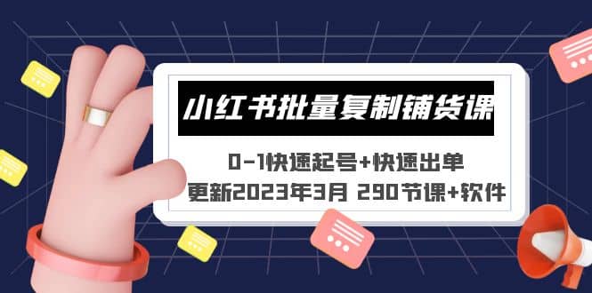 小红书批量复制铺货课 0-1快速起号+快速出单 (更新2023年3月 290节课+软件)网创吧-网创项目资源站-副业项目-创业项目-搞钱项目八百网赚