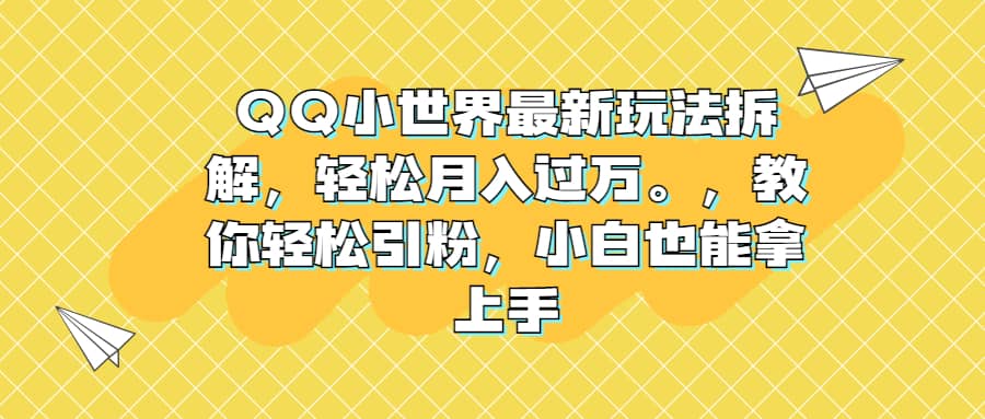 QQ小世界最新玩法拆解，轻松月入过万。教你轻松引粉，小白也能拿上手网创吧-网创项目资源站-副业项目-创业项目-搞钱项目八百网赚