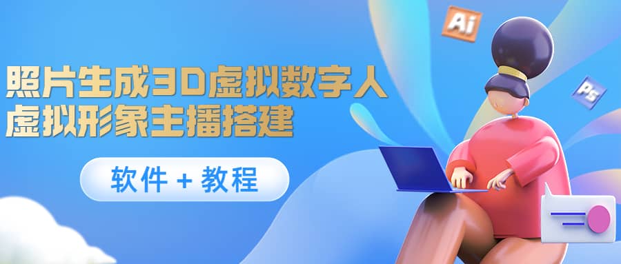 照片生成3D虚拟数字人，虚拟形象主播搭建(软件＋教程)网创吧-网创项目资源站-副业项目-创业项目-搞钱项目八百网赚