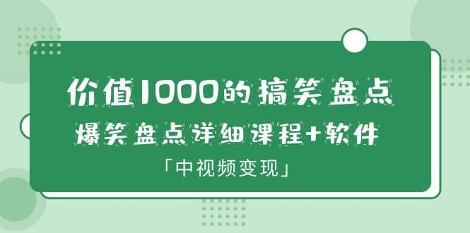 价值1000的搞笑盘点大V爆笑盘点详细课程+软件，中视频变现网创吧-网创项目资源站-副业项目-创业项目-搞钱项目八百网赚