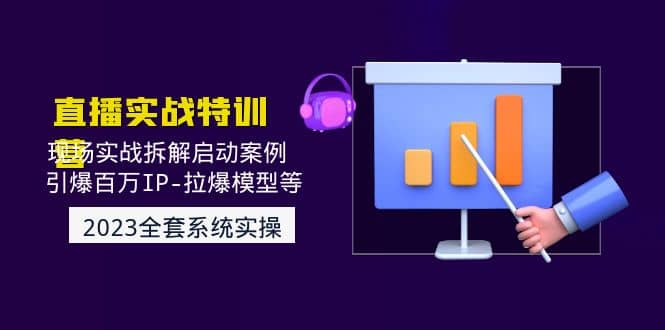 2023直播实战：现场实战拆解启动案例 引爆百万IP-拉爆模型等(无水印)网创吧-网创项目资源站-副业项目-创业项目-搞钱项目八百网赚