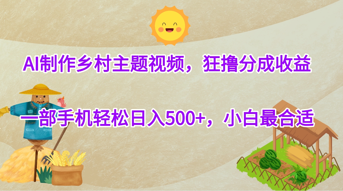 AI制作乡村主题视频，狂撸分成收益，一部手机轻松日入500+，小白最合适网创吧-网创项目资源站-副业项目-创业项目-搞钱项目八百网赚
