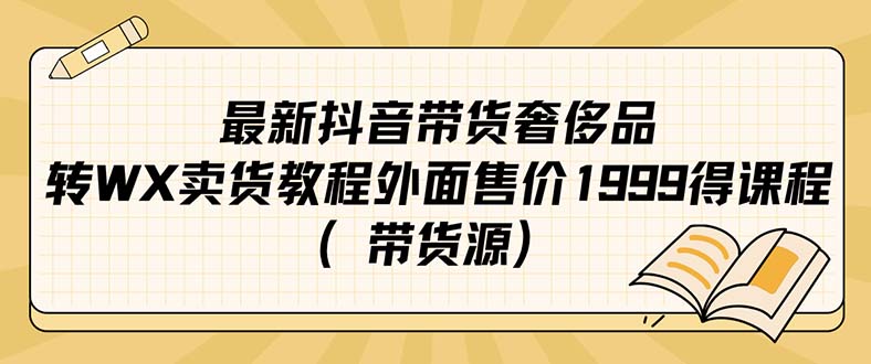 最新抖音奢侈品转微信卖货教程外面售价1999的课程（带货源）网创吧-网创项目资源站-副业项目-创业项目-搞钱项目八百网赚