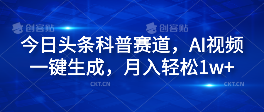 今日头条科普赛道，AI视频一键生成，月入轻松1w+网创吧-网创项目资源站-副业项目-创业项目-搞钱项目八百网赚