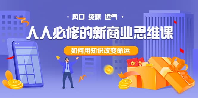 人人必修的新商业思维课：头部财经博主教您，如何用知识改变命运网创吧-网创项目资源站-副业项目-创业项目-搞钱项目八百网赚
