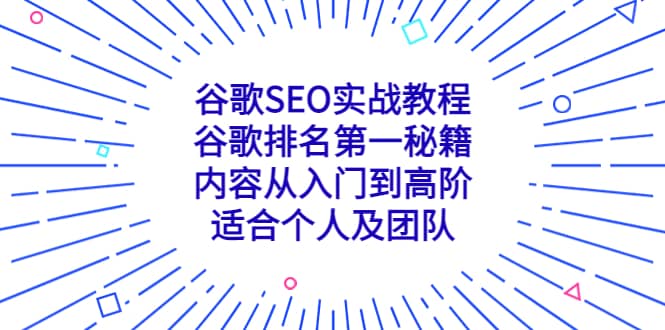 谷歌SEO实战教程：谷歌排名第一秘籍，内容从入门到高阶，适合个人及团队网创吧-网创项目资源站-副业项目-创业项目-搞钱项目八百网赚