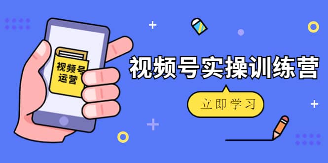 微信视频号实操训练营：视频号起号运营纯干货玩法！网创吧-网创项目资源站-副业项目-创业项目-搞钱项目八百网赚