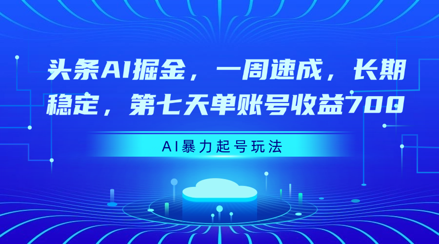 头条AI掘金，一周速成，长期稳定，第七天单账号收益700网创吧-网创项目资源站-副业项目-创业项目-搞钱项目八百网赚
