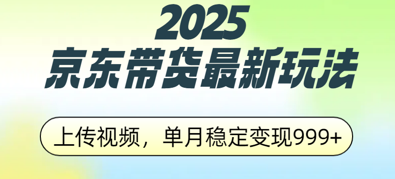 2025京东带货最新玩法，上传视频，单月稳定变现999+网创吧-网创项目资源站-副业项目-创业项目-搞钱项目八百网赚