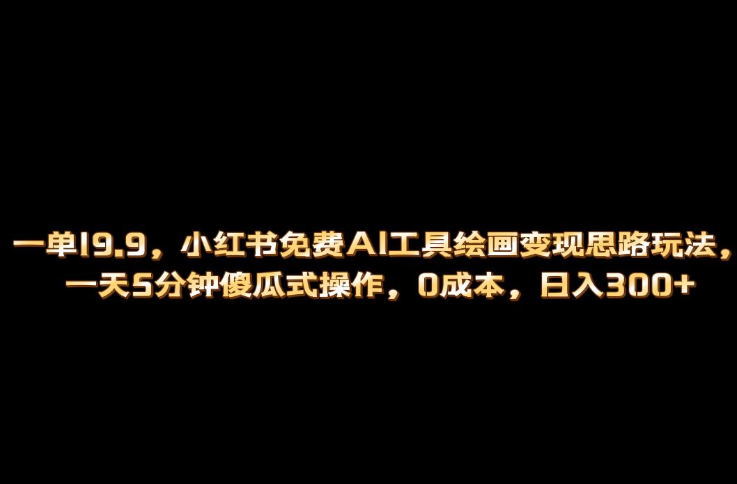 小红书免费AI工具绘画变现玩法，一天5分钟傻瓜式操作，0成本日入300+网创吧-网创项目资源站-副业项目-创业项目-搞钱项目八百网赚