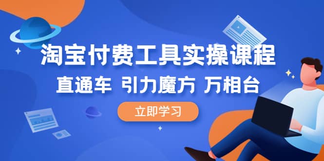 淘宝付费工具·实操课程，直通车-引力魔方-万相台（41节视频课）网创吧-网创项目资源站-副业项目-创业项目-搞钱项目八百网赚