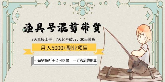 渔具号混剪带货项目：新手也可以做，一个稳定的副业网创吧-网创项目资源站-副业项目-创业项目-搞钱项目八百网赚