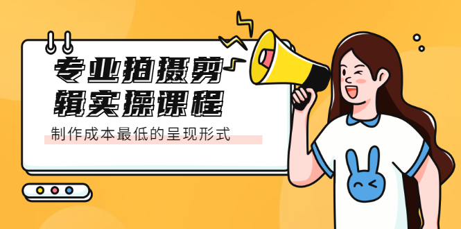 专业拍摄剪辑实操课程：制作成本最低的呈现形式网创吧-网创项目资源站-副业项目-创业项目-搞钱项目八百网赚