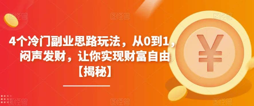 4个冷门副业思路玩法，从0到1，闷声发财，让你实现财富自由【揭秘】网创吧-网创项目资源站-副业项目-创业项目-搞钱项目八百网赚