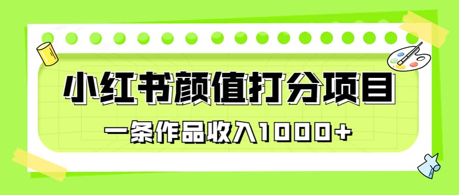 适合0基础小白的小红书颜值打分项目，一条作品收入1000+网创吧-网创项目资源站-副业项目-创业项目-搞钱项目八百网赚
