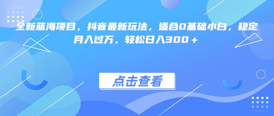 全新蓝海项目，抖音最新玩法，适合0基础小白，稳定月入过万，轻松日入300＋网创吧-网创项目资源站-副业项目-创业项目-搞钱项目八百网赚