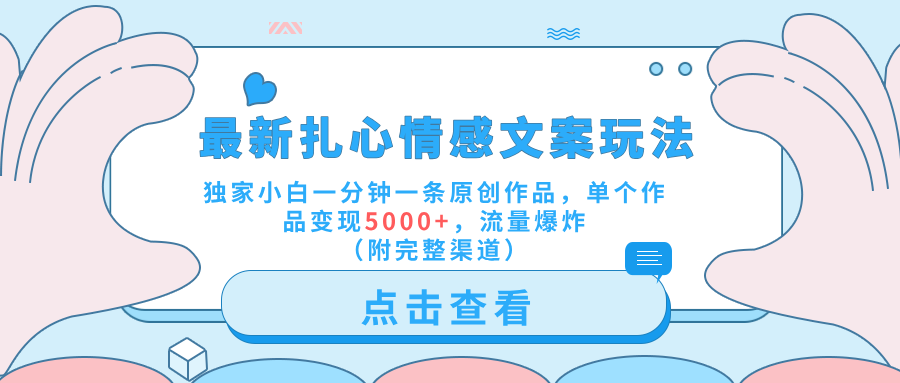 最新扎心情感文案玩法，独家小白一分钟一条原创作品，单个作品变现5000+，流量爆炸（附完整渠道）网创吧-网创项目资源站-副业项目-创业项目-搞钱项目八百网赚