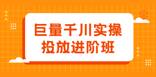 巨量千川实操投放进阶班，投放策略、方案，复盘模型和数据异常全套解决方法网创吧-网创项目资源站-副业项目-创业项目-搞钱项目八百网赚