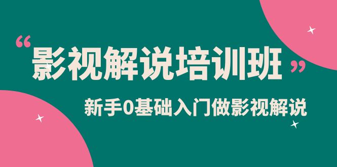影视解说实战培训班，新手0基础入门做影视解说（10节视频课）网创吧-网创项目资源站-副业项目-创业项目-搞钱项目八百网赚