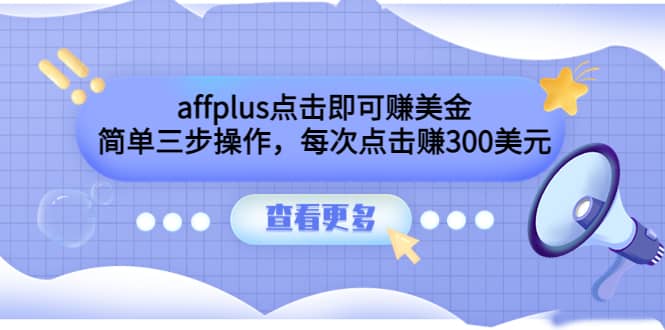 affplus点击即可赚美金，简单三步操作，每次点击赚300美元【视频教程】网创吧-网创项目资源站-副业项目-创业项目-搞钱项目八百网赚