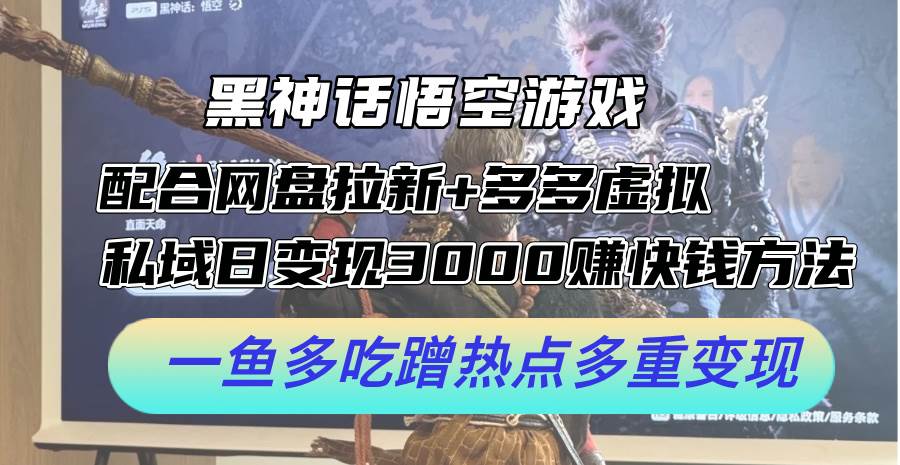 黑神话悟空游戏配合网盘拉新+多多虚拟+私域日变现3000+赚快钱方法。…网创吧-网创项目资源站-副业项目-创业项目-搞钱项目八百网赚