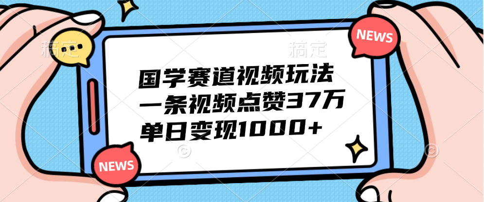 国学赛道视频玩法，单日变现1000+，一条视频点赞37万网创吧-网创项目资源站-副业项目-创业项目-搞钱项目八百网赚