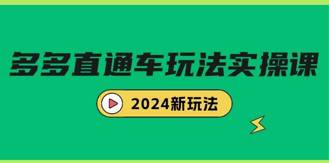 多多直通车玩法实战课，2024新玩法（7节课）网创吧-网创项目资源站-副业项目-创业项目-搞钱项目八百网赚