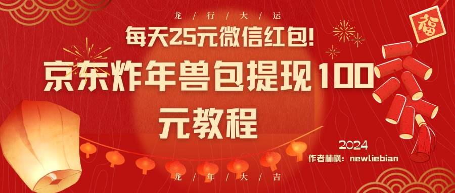 每天25元微信红包！京东炸年兽包提现100元教程网创吧-网创项目资源站-副业项目-创业项目-搞钱项目八百网赚