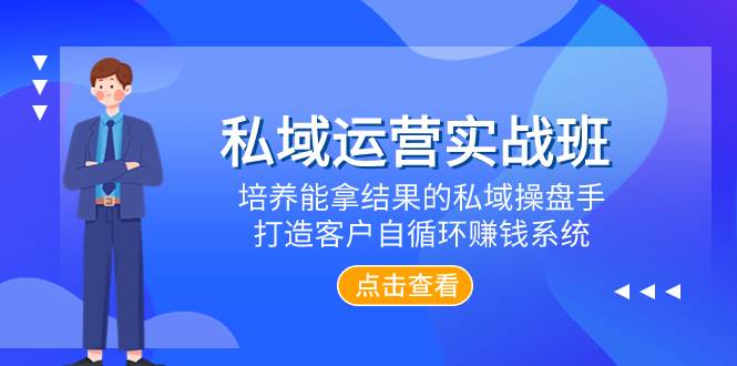 私域运营实战班，培养能拿结果的私域操盘手，打造客户自循环赚钱系统网创吧-网创项目资源站-副业项目-创业项目-搞钱项目八百网赚