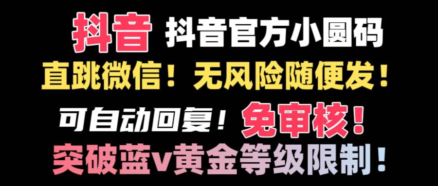 抖音二维码直跳微信技术！站内随便发不违规！！网创吧-网创项目资源站-副业项目-创业项目-搞钱项目八百网赚