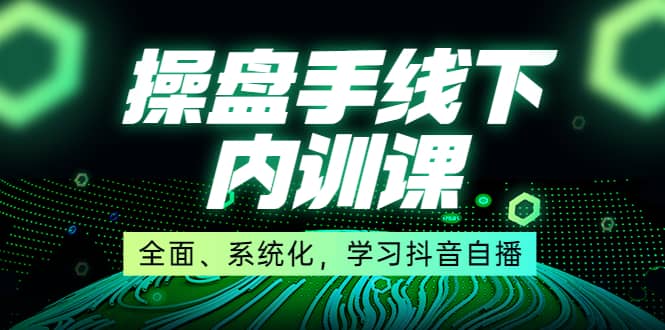 某收费培训第22期·操盘手线下内训课，全面、系统化，学习抖音自播网创吧-网创项目资源站-副业项目-创业项目-搞钱项目八百网赚