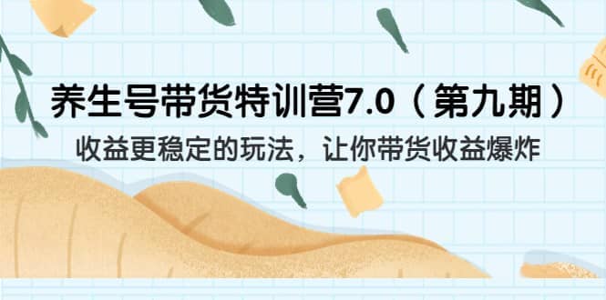 养生号带货特训营7.0（第九期）收益更稳定的玩法 让你带货收益爆炸（11节）网创吧-网创项目资源站-副业项目-创业项目-搞钱项目八百网赚