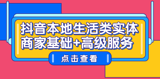 抖音本地生活类实体商家基础+高级服务网创吧-网创项目资源站-副业项目-创业项目-搞钱项目八百网赚