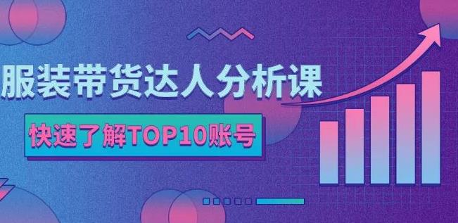 服装带货达人分析课：带你快速了解TOP10账号，玩转服装行业网创吧-网创项目资源站-副业项目-创业项目-搞钱项目八百网赚