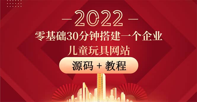 零基础30分钟搭建一个企业儿童玩具网站：助力传统企业开拓线上销售(附源码)网创吧-网创项目资源站-副业项目-创业项目-搞钱项目八百网赚