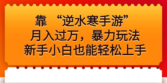 靠 “逆水寒手游”月入过万，暴力玩法，新手小白也能轻松上手网创吧-网创项目资源站-副业项目-创业项目-搞钱项目八百网赚