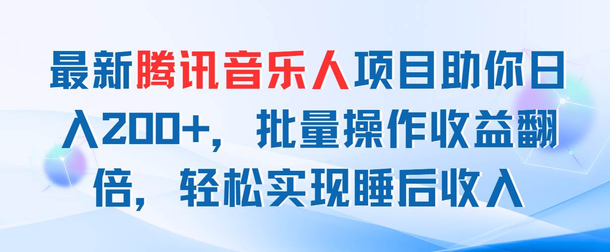 最新腾讯音乐人项目助你日入200+，批量操作收益翻倍，轻松实现睡后收入网创吧-网创项目资源站-副业项目-创业项目-搞钱项目八百网赚