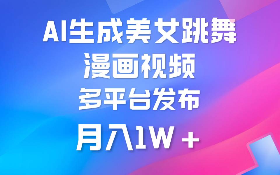 利用AI把美女跳舞视频制作漫画，纯原创，不违规。月入1W+网创吧-网创项目资源站-副业项目-创业项目-搞钱项目八百网赚
