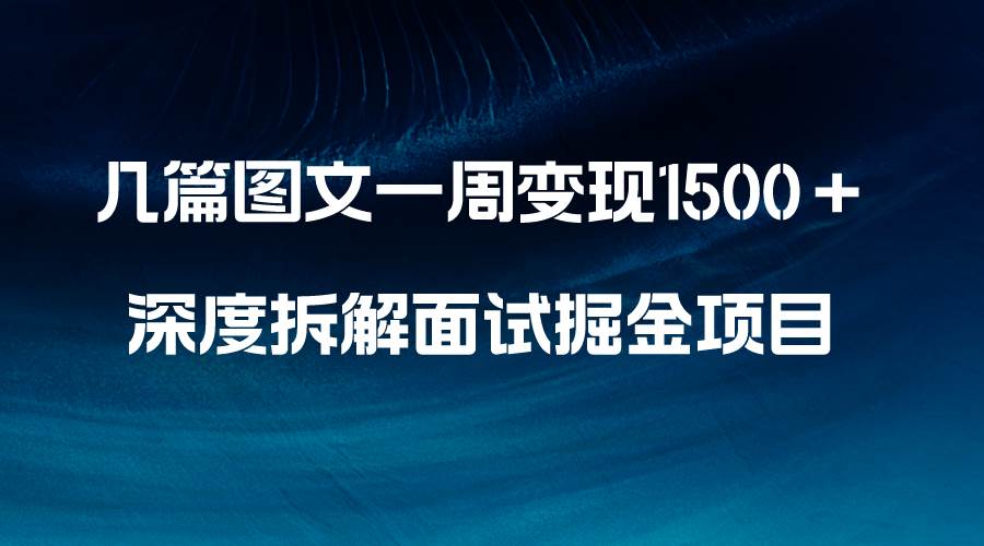 几篇图文一周变现1500＋，深度拆解面试掘金项目，小白轻松上手网创吧-网创项目资源站-副业项目-创业项目-搞钱项目八百网赚