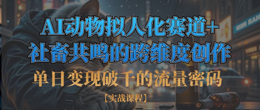 单日变现破千的流量密码,AI动物拟人化赛道+社畜共鸣的跨维度创作网创吧-网创项目资源站-副业项目-创业项目-搞钱项目八百网赚