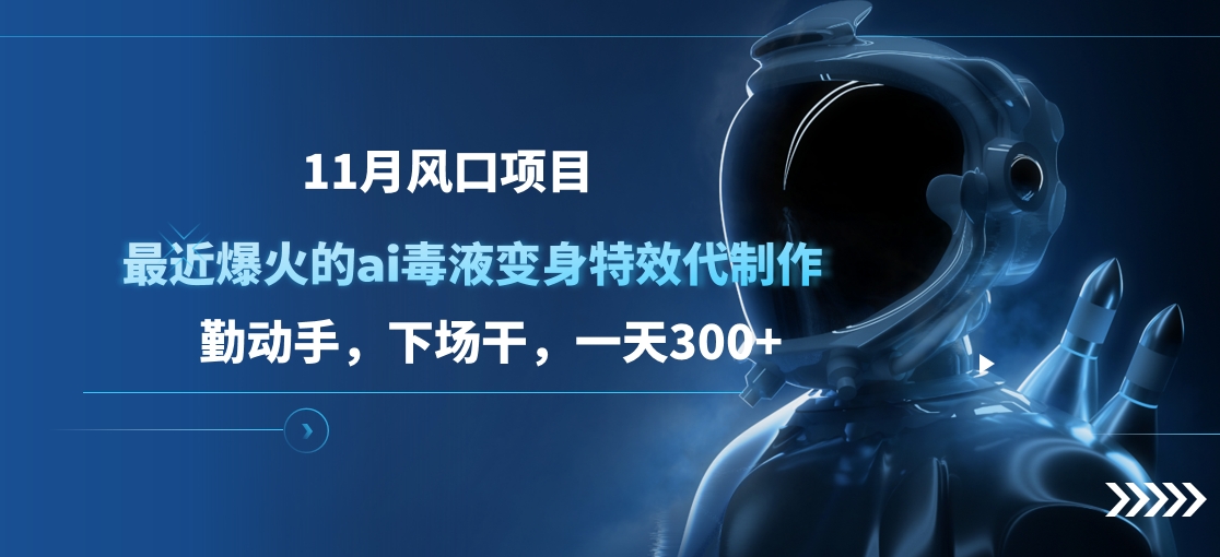 11月风口项目，最近爆火的ai毒液变身特效代制作，勤动手，下场干，一天300+网创吧-网创项目资源站-副业项目-创业项目-搞钱项目八百网赚